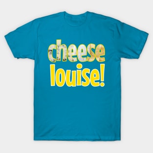 Cheese Louise Playful Typography Design No 2 T-Shirt